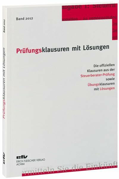 Prüfungsklausuren mit Lösungen, Band 2012: Die offiziellen Klausuren aus der Steuerberater-Prüfung 2011/2012 sowie Übungsklausuren zu den jeweiligen Prüfungsgebieten mit Lösungen