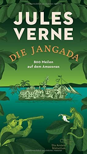 Die Jangada: 800 Meilen auf dem Amazonas (Die Andere Bibliothek, Band 406)