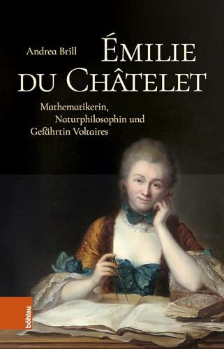 Émilie du Châtelet: Mathematikerin, Naturphilosophin und Gefährtin Voltaires