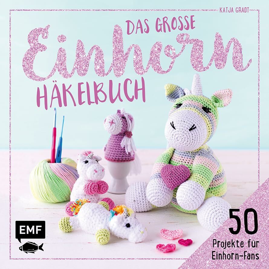 Das große Einhorn-Häkelbuch – Einhorn und Co. häkeln: 50 Projekte für Einhorn-Fans Das große Einhorn-Häkelbuch – Einhorn und Co. häkeln: 50 Projekte für Einhorn-Fans
