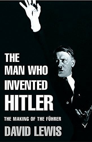 The Man Who Invented Hitler: The Making of the Führer