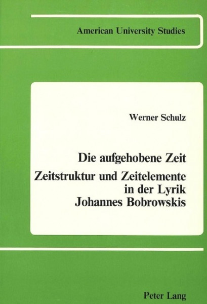 Die Aufgehobene Zeit: Zeitstruktur und Zeitelemente in der Lyrik Johannes Bobrowskis