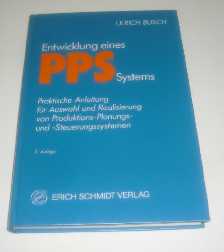 Entwicklung eines PPS-Systems: Praktische Anleitung für Auswahl und Realisierung von Produktions-, Planungs- und Steuerungssystemen