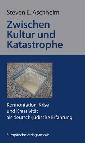 Zwischen Kultur und Katastrophe: Konfrontation, Krise und Kreativität als deutsch-jüdische Erfahrung