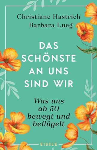 Das Schönste an uns sind wir: Was uns ab fünfzig bewegt und beflügelt | "Ein tolles, sehr persönliches Buch über das Leben ab 50!" SR 2 - mit bewegenden O-Tönen, Faktenchecks und Experteninterviews