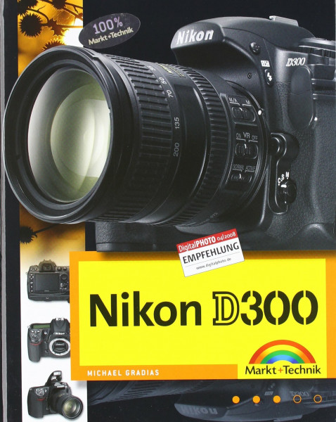 Nikon D300 Die DigitalPHOTO-Empfehlung 4/2008: Fotobuch und detaillierter Wegweiser zur Kamera mit Workshopteil für Available Light, Makrofotografie und Motorsportfotos durchgehend komplett in Farbe