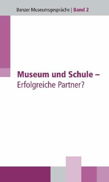 Museum und Schule - Erfolgreiche Partner? (Banzer Museumsgespräche)