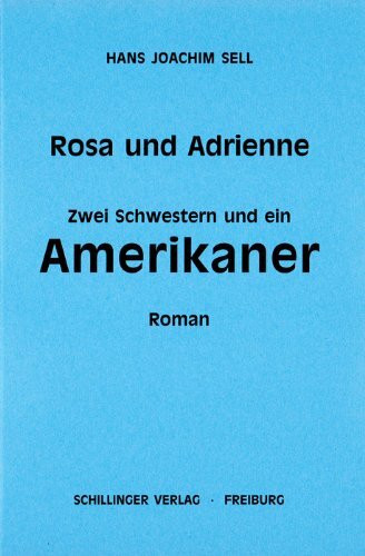 Rosa und Adrienne: Zwei Schwestern und ein Amerikaner: Zwei Schwestern und ein Amerikaner. Roman