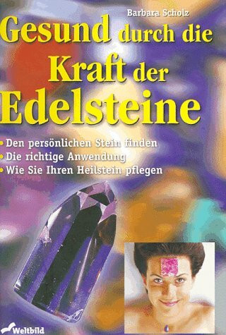 Gesund durch die Kraft der Edelsteine: Den persönlichen Stein finden. Die richtige Anwendung. Wie Sie Ihren Heilstein pflegen