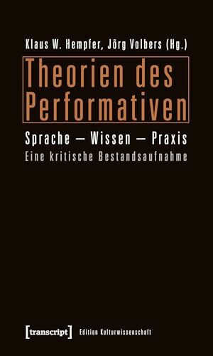Theorien des Performativen: Sprache - Wissen - Praxis. Eine kritische Bestandsaufnahme (Edition Kulturwissenschaft)