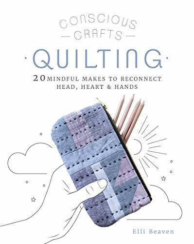Mindful Makes: Quilting: 20 Playful Projects for the Modern Soul to Make: 20 mindful makes to reconnect head, heart & hands (Conscious Crafts)