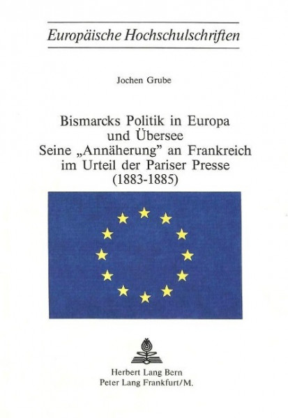 Bismarcks Politik in Europa und Übersee - seine «Annäherung» an Frankreich im Urteil der Pariser Pre