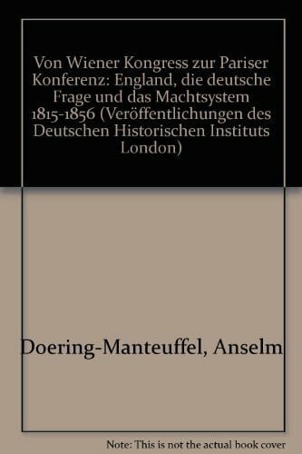 Vom Wiener Kongreß zur Pariser Konferenz: England, die deutsche Frage und das Mächtesystem 1815–1856. Kongreß zur Pariser Konferenz