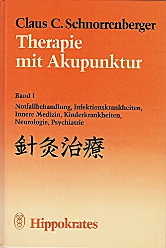 Therapie mit Akupunktur I: Notfallbehandlung, Infektionskrankheiten, Innere Medizin, Kinderkrankheiten. Neurologie und Psychiatrie