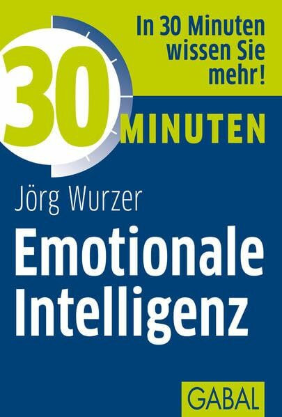 30 Minuten Emotionale Intelligenz: In 30 Minuten wissen Sie mehr!