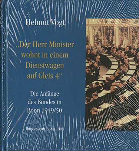 Der Herr Minister wohnt in einem Dienstwagen auf Gleis 4: Die Anfänge des Bundes in Bonn 1949/50 (Sonderveröffentlichung des Stadtarchivs Bonn)
