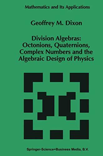 Division Algebras:: Octonions Quaternions Complex Numbers and the Algebraic Design of Physics. (Mathematics and its applications, vol.290)