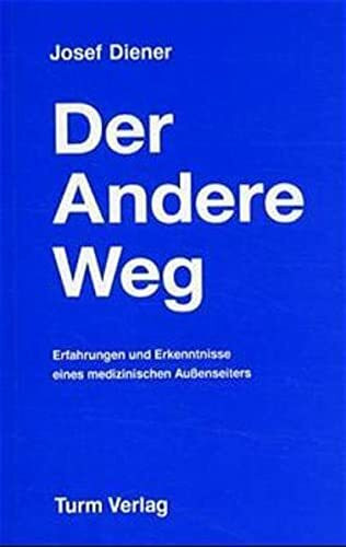 Der Andere Weg: Erfahrungen und Erkenntnisse eine medizinischen Außenseiters