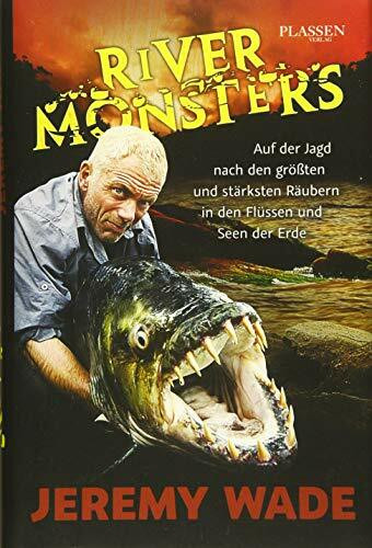 River Monsters: Auf der Jagd nach den größten und stärksten Räubern in den Flüssen und Seen der Erde