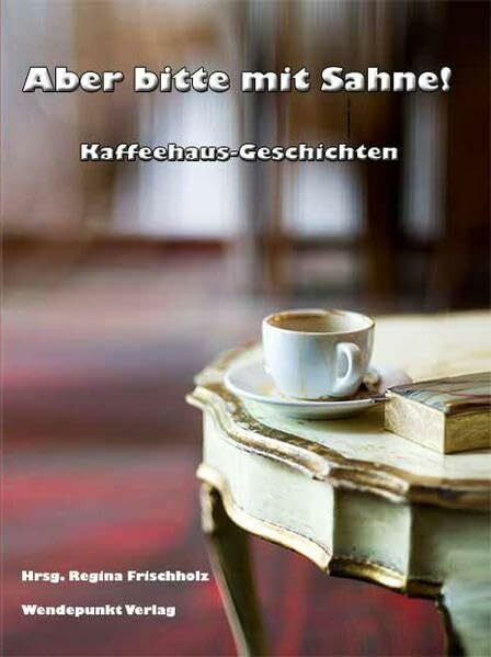 Aber bitte mit Sahne!: Kaffeehaus-Geschichten
