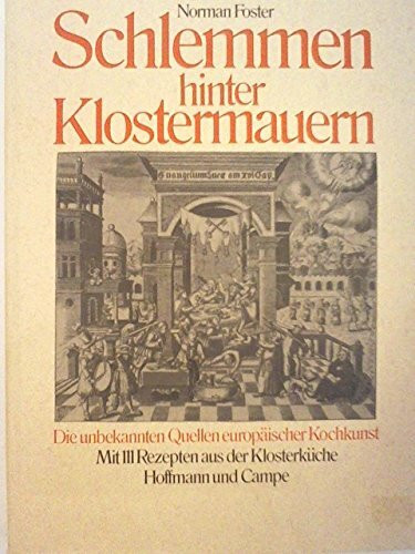 Schlemmen hinter Klostermauern: Die unbekannten Quellen europäischer Kochkunst. Mit 120 Rezepten aus der Klosterküche