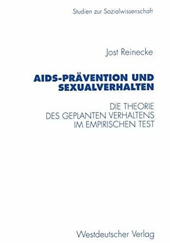 Aids-Prävention und Sexualverhalten: Die Theorie Des Geplanten Verhaltens Im Empirischen Test (Studien Zur Sozialwissenschaft) (German Edition) Aids-Prävention und Sexualverhalten: Die Theorie Des Geplanten Verhaltens Im Empirischen Test (Studien Zur Sozialwissenschaft) (German Edition)