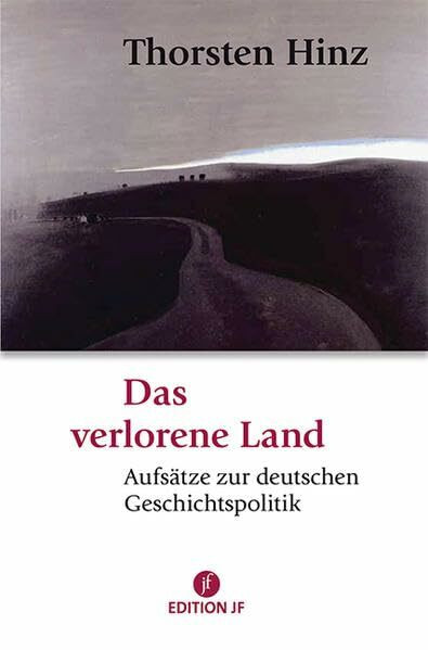 Das verlorene Land: Aufsätze zur deutschen Geschichtspolitik (JF Edition)