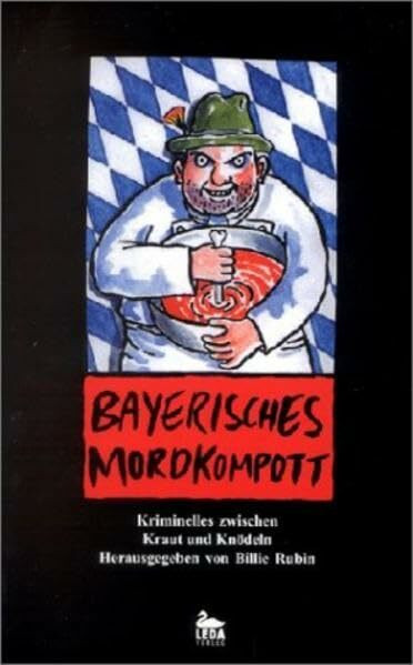 Bayerisches Mordkompott: Kriminelles zwisches Kraut und Knödeln: Kriminelles zwischen Kraut und Knödeln. Mit Rezepten