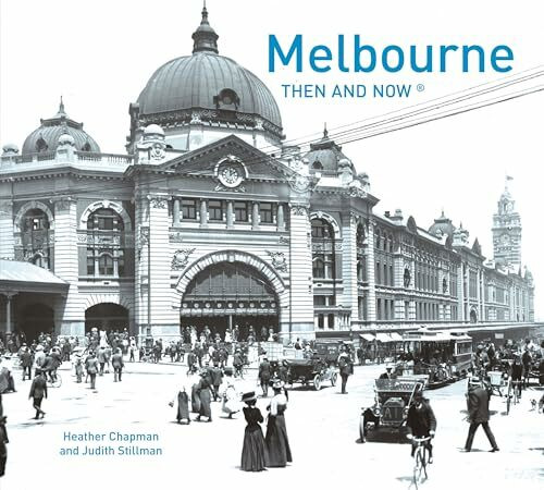 Melbourne Then and Now®: A Captivating Non-Fiction History of Urban Growth from Victorian Sites to Modern Skyscrapers