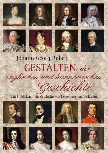 Gestalten der englischen und hannoverschen Geschichte: Mit Einblicken in die Geschichte von Demokratie und Verfassung. Erschienen aus Anlass des Jubiläums 1714/2014 der Personalunion Hannover-England