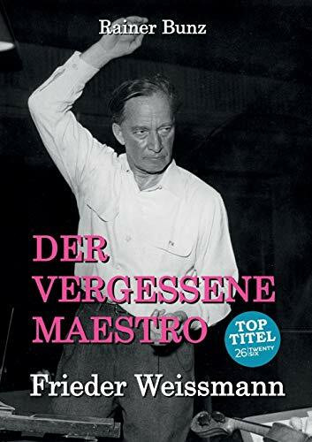 Der vergessene Maestro: Frieder Weissmann