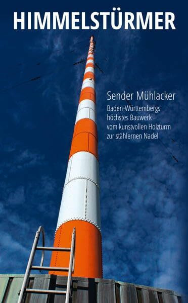 HIMMELSTÜRMER: Sender Mühlacker Baden-Württembergs höchstes Bauwerk - vom kunstvollen Holzturm zur stählernen Nadel