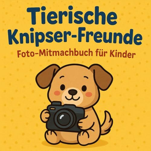 Tierische Knipser-Freunde, Foto-Mitmachbuch für Kinder ab 8 Jahren mit 50 fantasievollen und einfachen Foto-Ideen