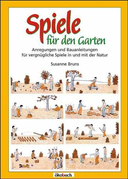 Spiele für den Garten: Anregungen und Bauanleitungen für vergnügliche Spiele in und mit der Natur