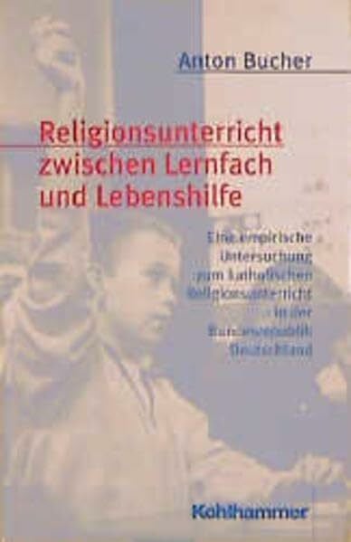 Religionsunterricht zwischen Lernfach und Lebenshilfe: Eine empirische Untersuchung zum katholischen Religionsunterricht in der Bundesrepublik Deutschland