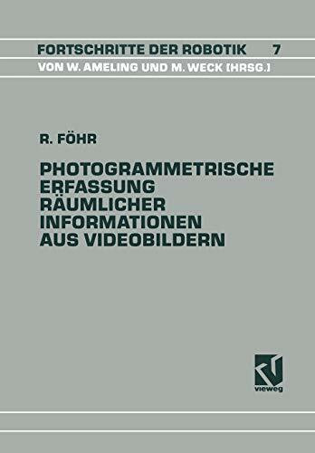 Photogrammetrische Erfassung raumlicher Informationen aus Videobildern (Fortschritte der Robotik) (German Edition) (Fortschritte der Robotik, 7, Band 7)