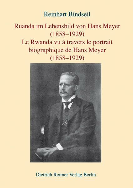 Ruanda im Lebensbild von Hans Meyer (1858 - 1929). Ein biographisches Portrait, mit Tagebuchaufzeichnungen aus dem Land der tausend Hügel, einer ... deutschen kolonialen Präsenz. Französ.-Dtsch.