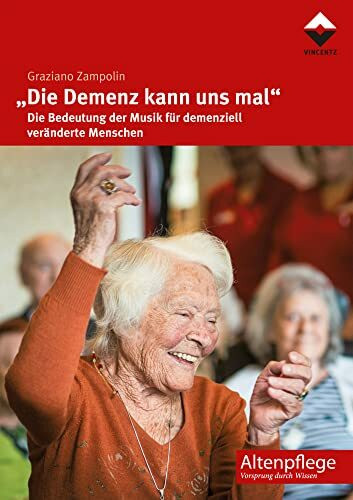 „Die Demenz kann uns mal": Die Bedeutung der Musik für demenziell veränderte Menschen (Altenpflege)