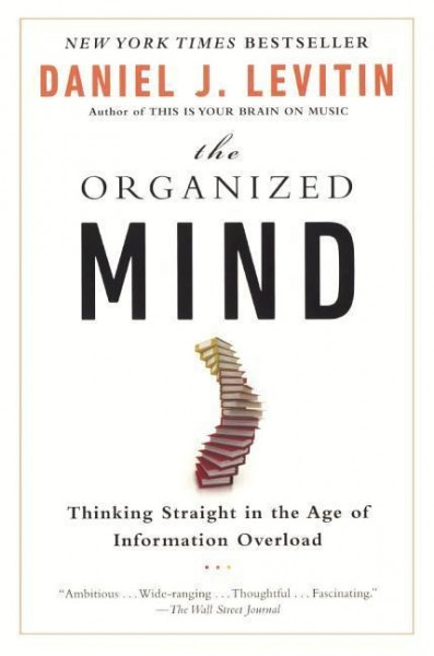 Organized Mind: Thinking Straight in the Age of Information Overload