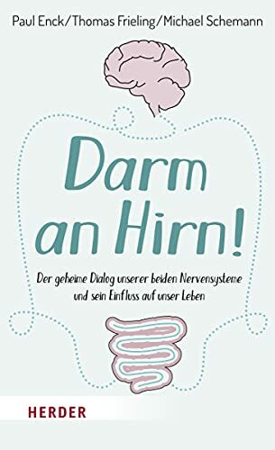 Darm an Hirn!: Der geheime Dialog unserer beiden Nervensysteme und sein Einfluss auf unser Leben