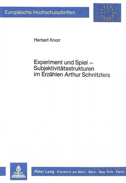 Experiment und Spiel - Subjektivitätsstrukturen im Erzählen Arthur Schnitzlers