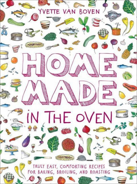 Home Made in the Oven: Truly Easy, Comforting Recipes for Baking, Broiling, and Roasting