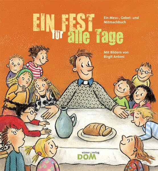 Ein Fest für alle Tage: Ein Mess-, Gebet- und Mitmachbuch
