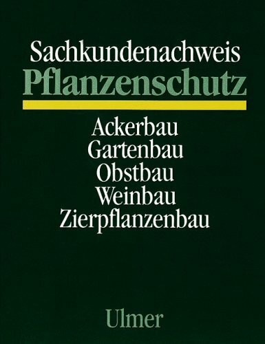 Sachkundenachweis Pflanzenschutz: Ackerbau, Gartenbau, Obstbau, Weinbau, Zierpflanzenbau. Lehrgangs- und Unterrichtsunterlage für Anwender und Abgebende