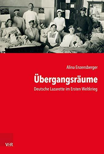 Übergangsräume: Deutsche Lazarette im Ersten Weltkrieg (Kritische Studien zur Geschichtswissenschaft)
