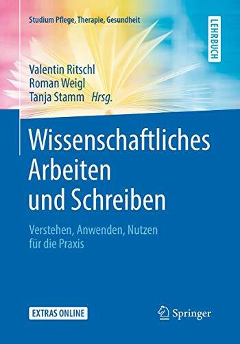 Wissenschaftliches Arbeiten und Schreiben: Verstehen, Anwenden, Nutzen für die Praxis (Studium Pflege, Therapie, Gesundheit)