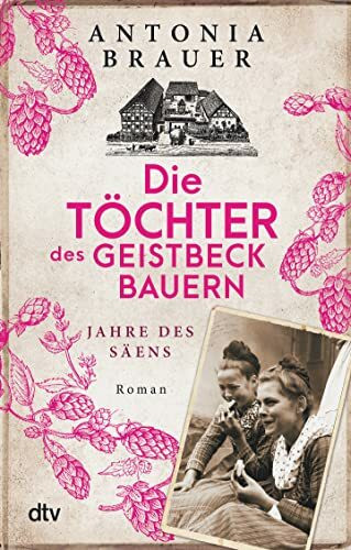 Die Töchter des Geistbeckbauern: Jahre des Säens (Die Töchter des Geistbeckbauern Saga, Band 1)