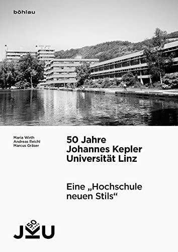 50 Jahre Johannes Kepler Universität Linz: Vorgeschichte, Entstehung und Entwicklung: Eine "Hochschule neuen Stils". Vorgeschichte, Entstehung und Entwicklung