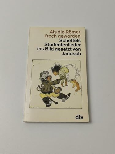 Als die Römer frech geworden. Scheffels Studentenlieder ins Bild gesetzt von Janosch.