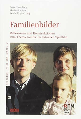 Familienbilder: Reflexionen und Konstruktionen zum Thema Familie im aktuellen Spielfilm (Religion, Film und Medien (RFM))